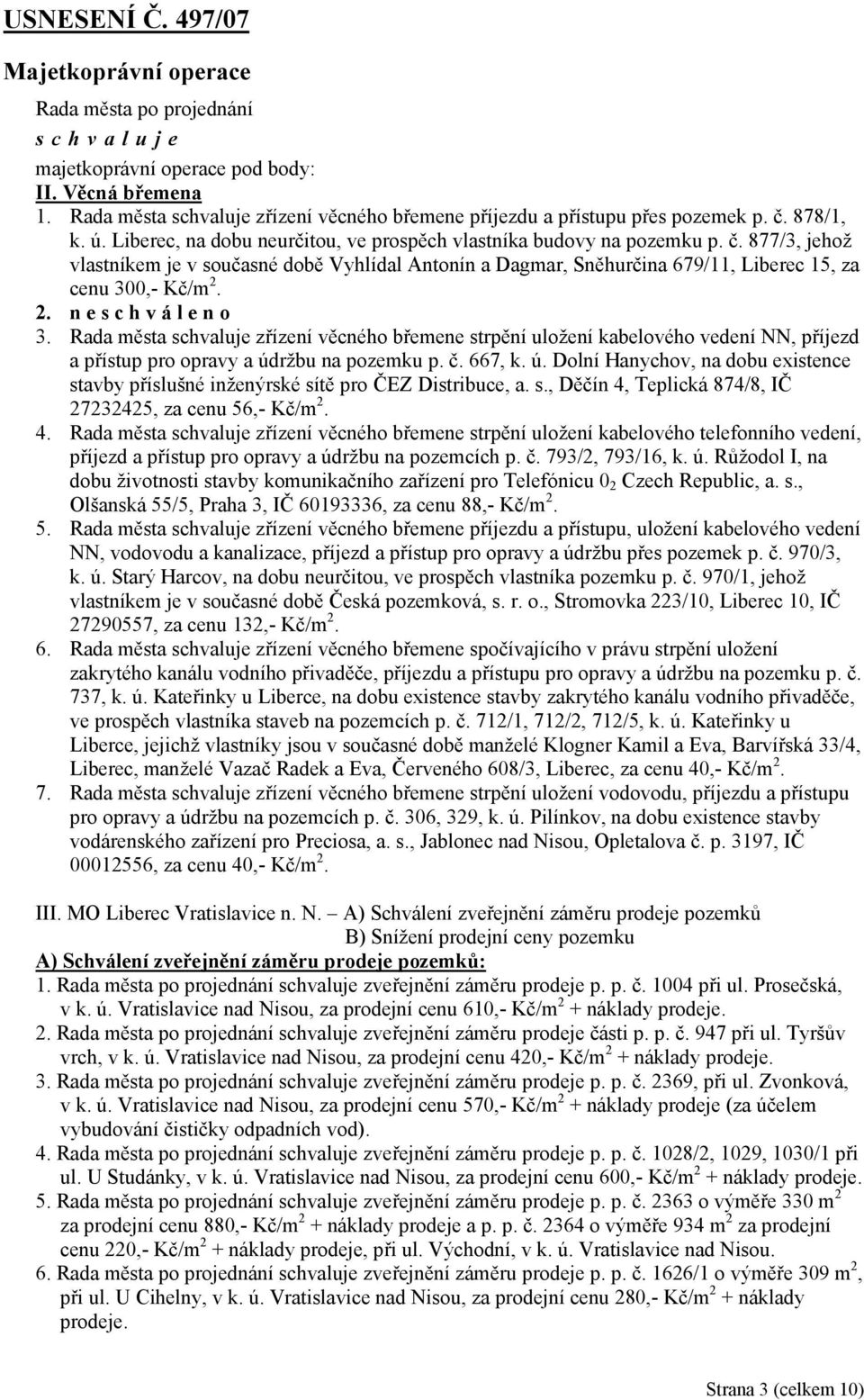 2. n e s c h v á l e n o 3. Rada města zřízení věcného břemene strpění uložení kabelového vedení NN, příjezd a přístup pro opravy a úd