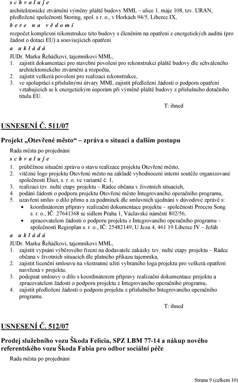 Marku Řeháčkovi, tajemníkovi MML, 1. zajistit dokumentaci pro stavební povolení pro rekonstrukci pláště budovy dle schváleného architektonického ztvárnění a rozpočtu, 2.