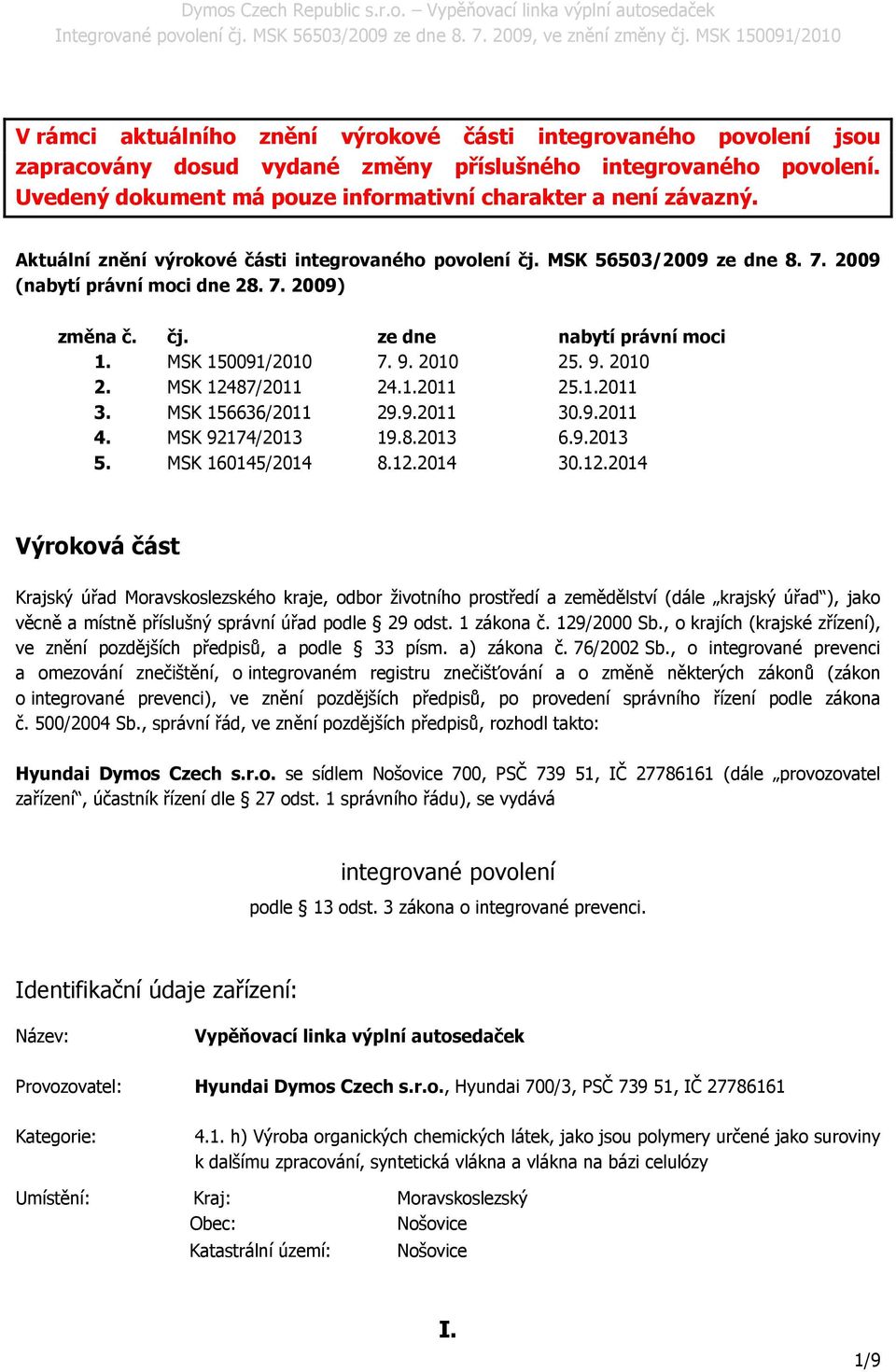 Uvedený dokument má pouze informativní charakter a není závazný. Aktuální znění výrokové části integrovaného povolení čj. MSK 56503/2009 ze dne 8. 7. 2009 (nabytí právní moci dne 28. 7. 2009) změna č.