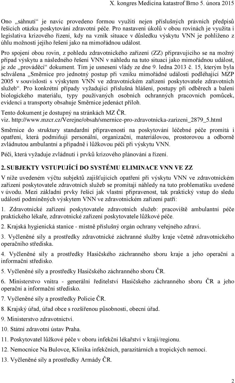 Pro spojení obou rovin, z pohledu zdravotnického zařízení (ZZ) připravujícího se na možný případ výskytu a následného řešení VNN v náhledu na tuto situaci jako mimořádnou událost, je zde prováděcí