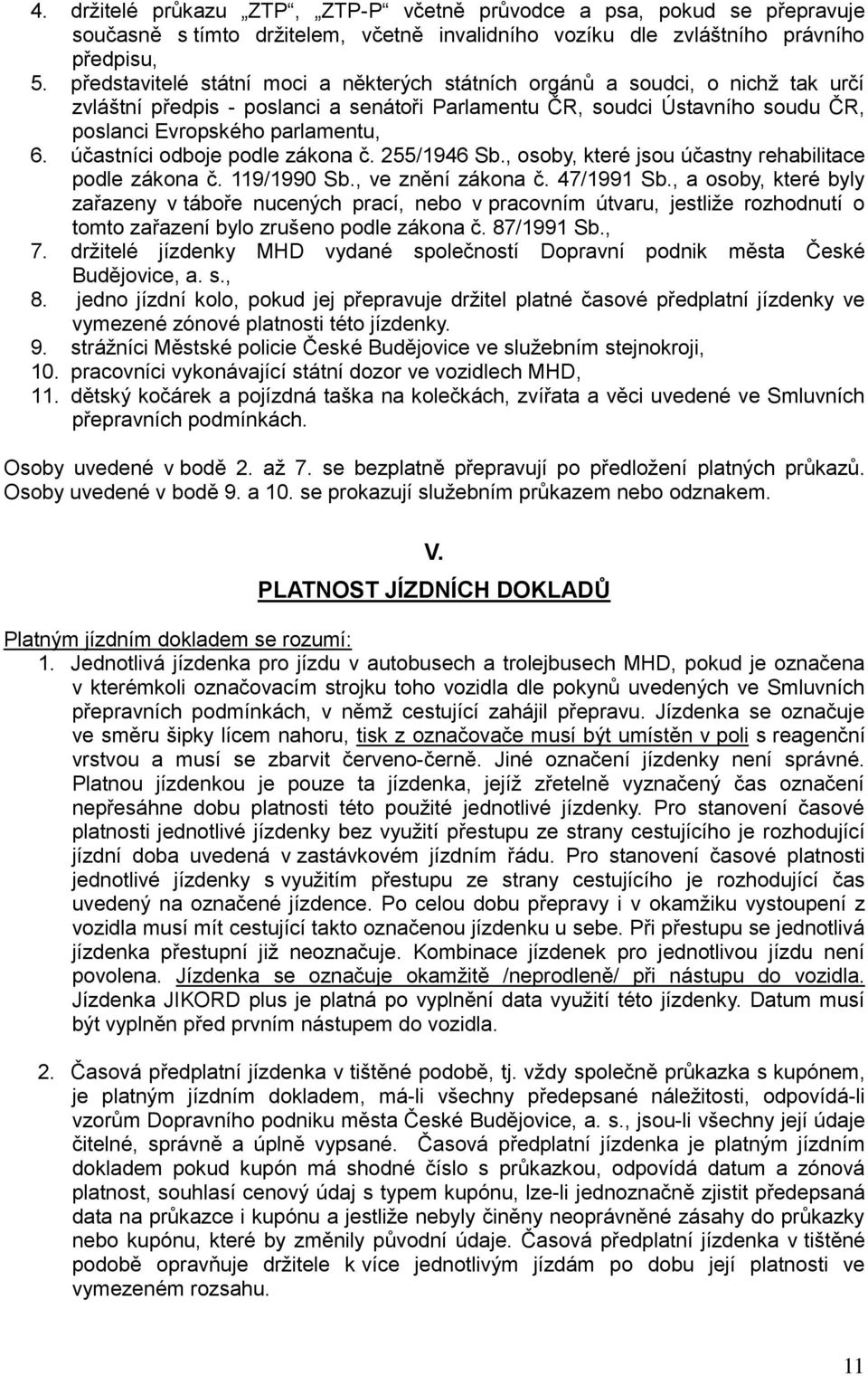 účastníci odboje podle zákona č. 255/1946 Sb., osoby, které jsou účastny rehabilitace podle zákona č. 119/1990 Sb., ve znění zákona č. 47/1991 Sb.