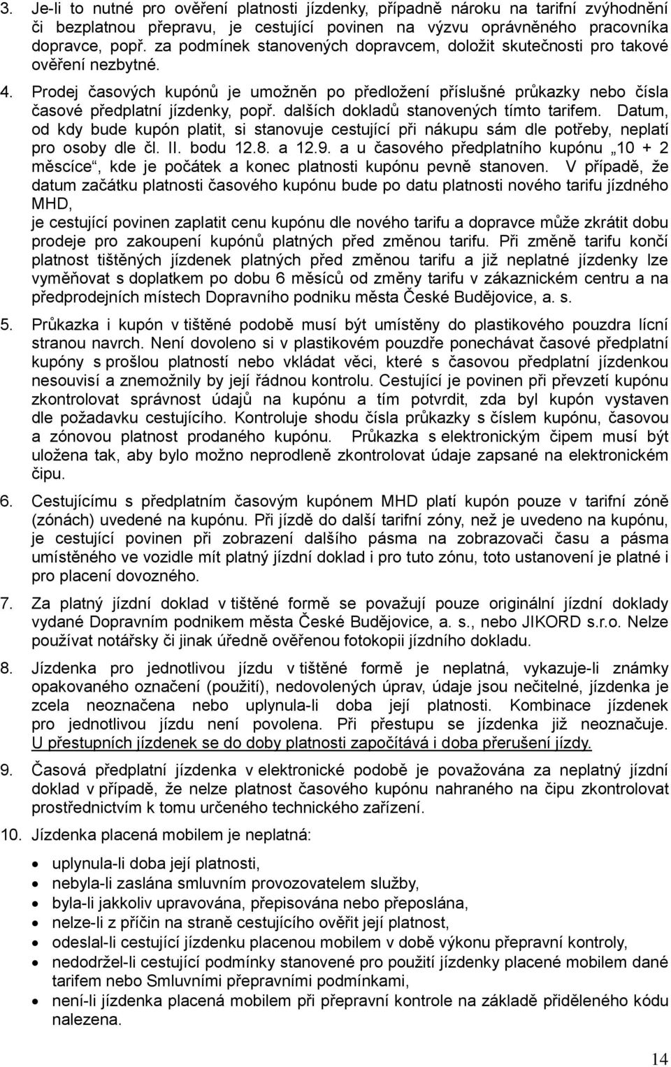 dalších dokladů stanovených tímto tarifem. Datum, od kdy bude kupón platit, si stanovuje cestující při nákupu sám dle potřeby, neplatí pro osoby dle čl. II. bodu 12.8. a 12.9.