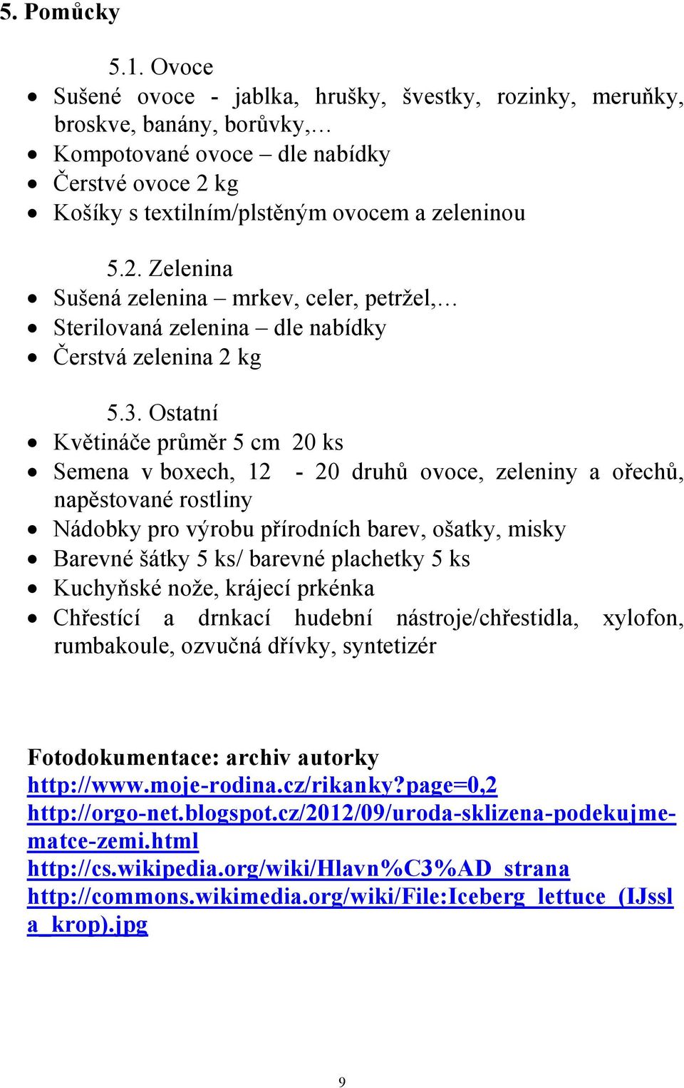 kg Košíky s textilním/plstěným ovocem a zeleninou 5.2. Zelenina Sušená zelenina mrkev, celer, petržel, Sterilovaná zelenina dle nabídky Čerstvá zelenina 2 kg 5.3.