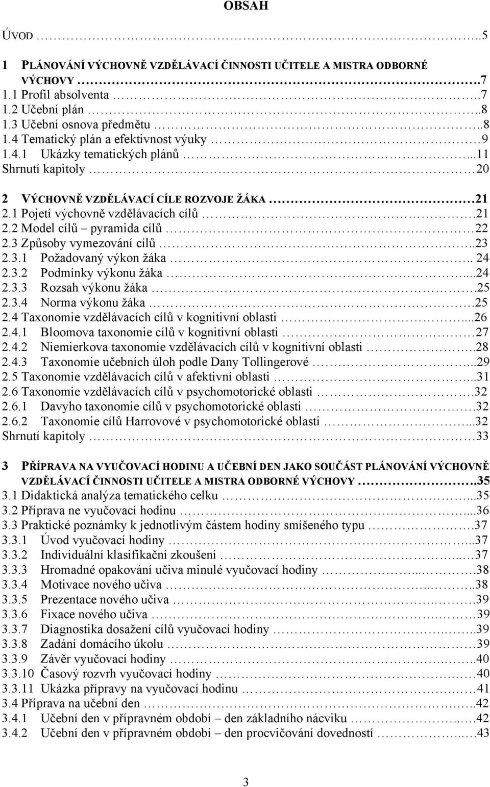 .23 2.3.1 Požadovaný výkon žáka.. 24 2.3.2 Podmínky výkonu žáka...24 2.3.3 Rozsah výkonu žáka.25 2.3.4 Norma výkonu žáka.25 2.4 Taxonomie vzdělávacích cílů v kognitivní oblasti...26 2.4.1 Bloomova taxonomie cílů v kognitivní oblasti 27 2.