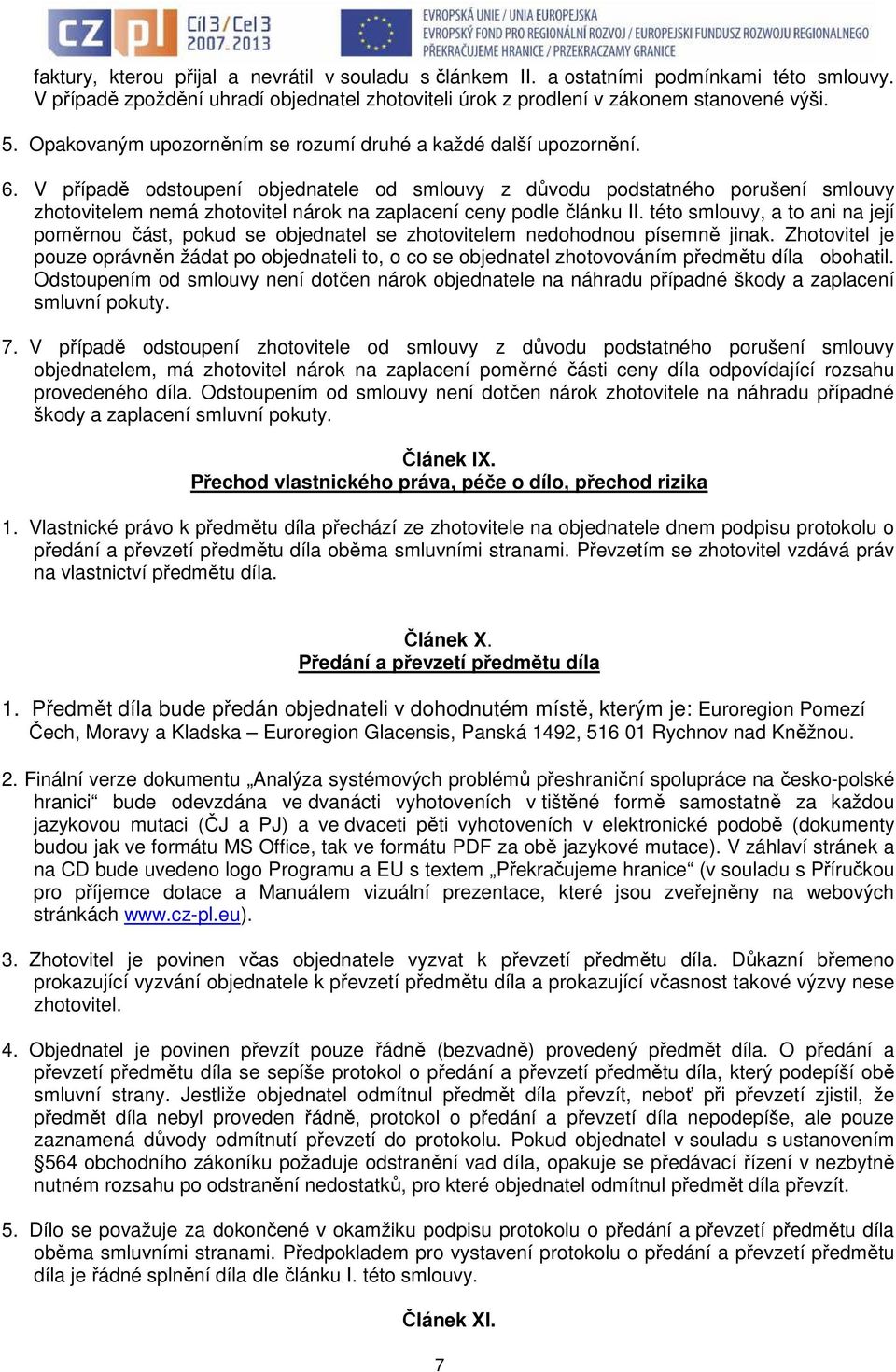 V případě odstoupení objednatele od smlouvy z důvodu podstatného porušení smlouvy zhotovitelem nemá zhotovitel nárok na zaplacení ceny podle článku II.