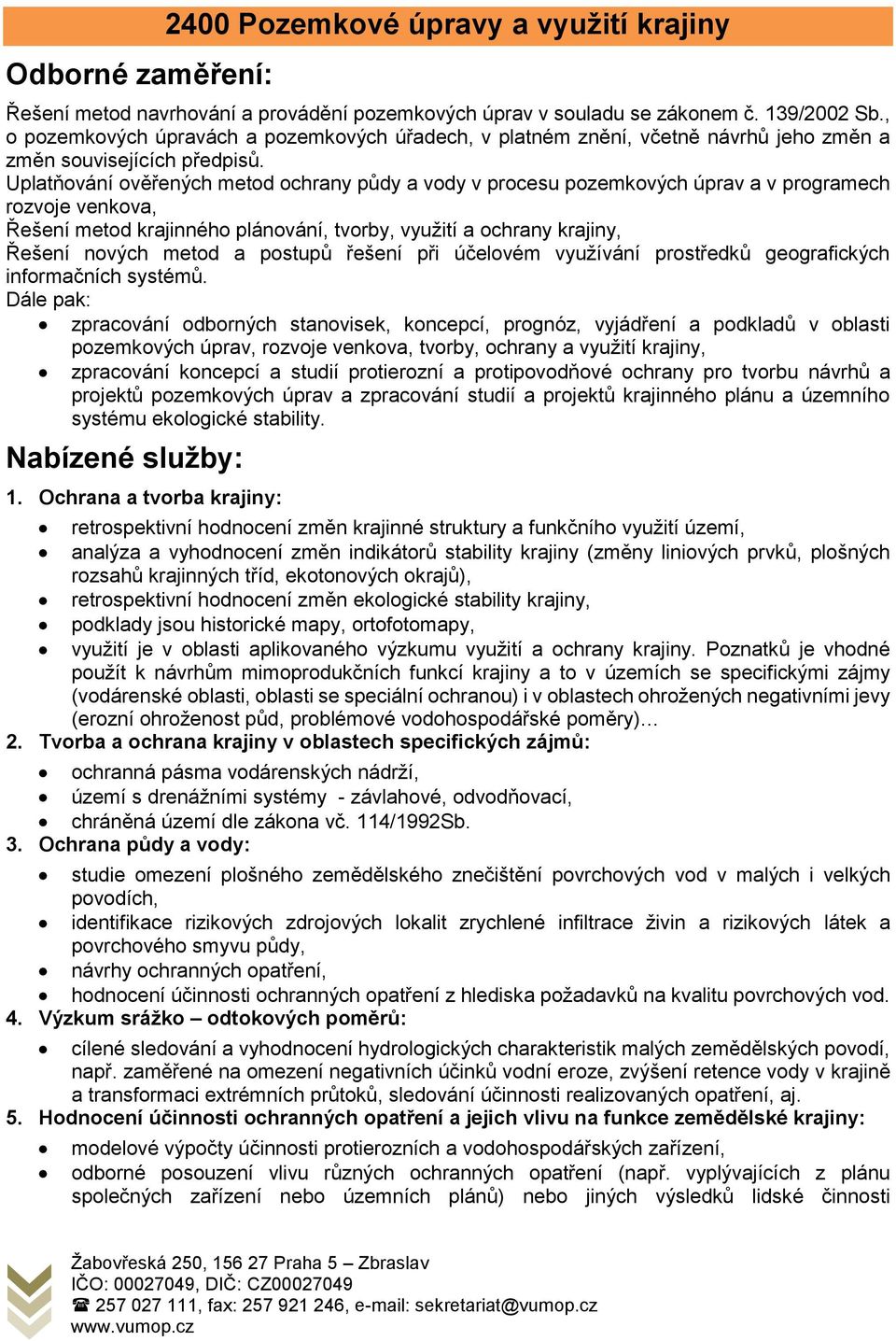 Uplatňování ověřených metod ochrany půdy a vody v procesu pozemkových úprav a v programech rozvoje venkova, Řešení metod krajinného plánování, tvorby, využití a ochrany krajiny, Řešení nových metod a