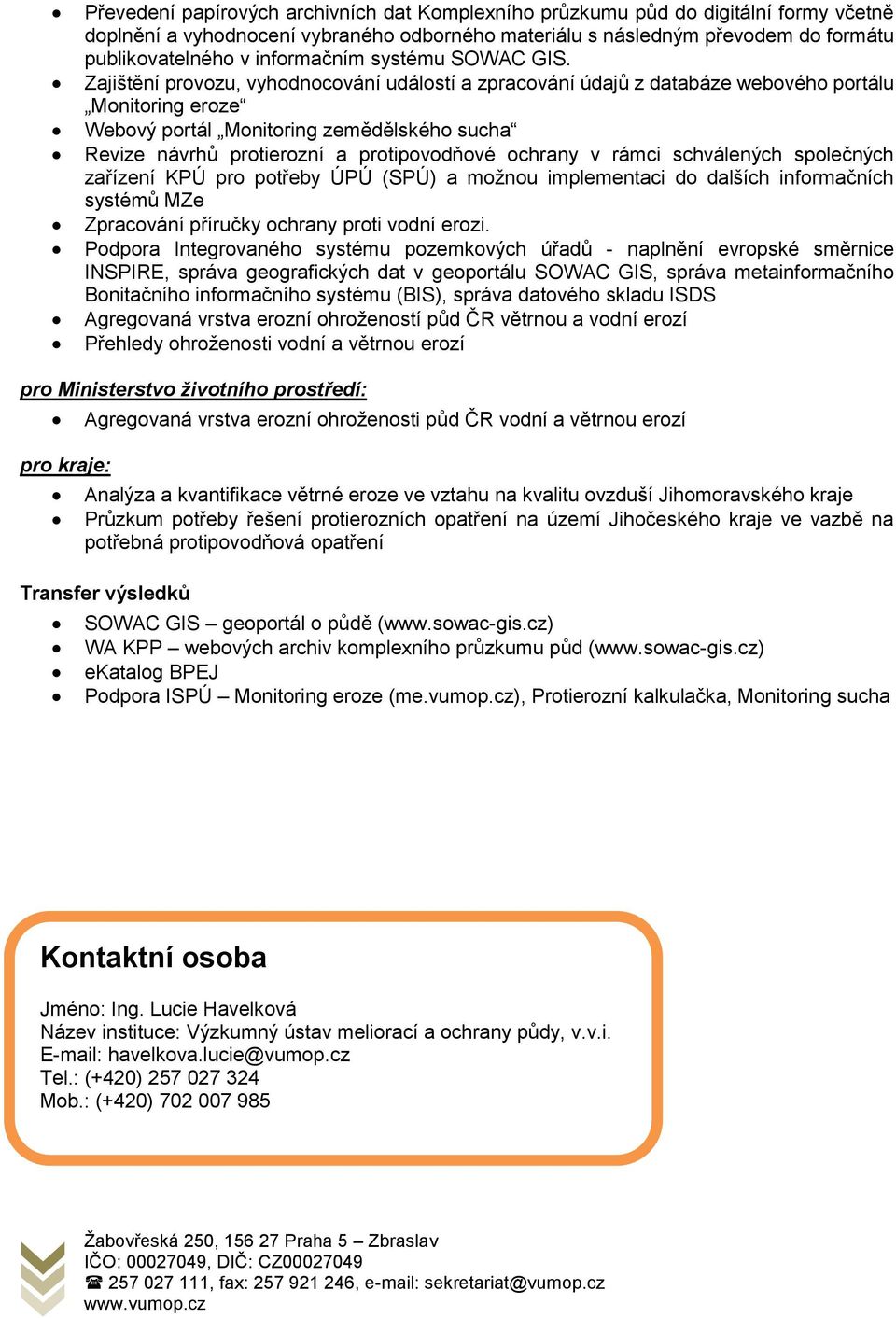 Zajištění provozu, vyhodnocování událostí a zpracování údajů z databáze webového portálu Monitoring eroze Webový portál Monitoring zemědělského sucha Revize návrhů protierozní a protipovodňové