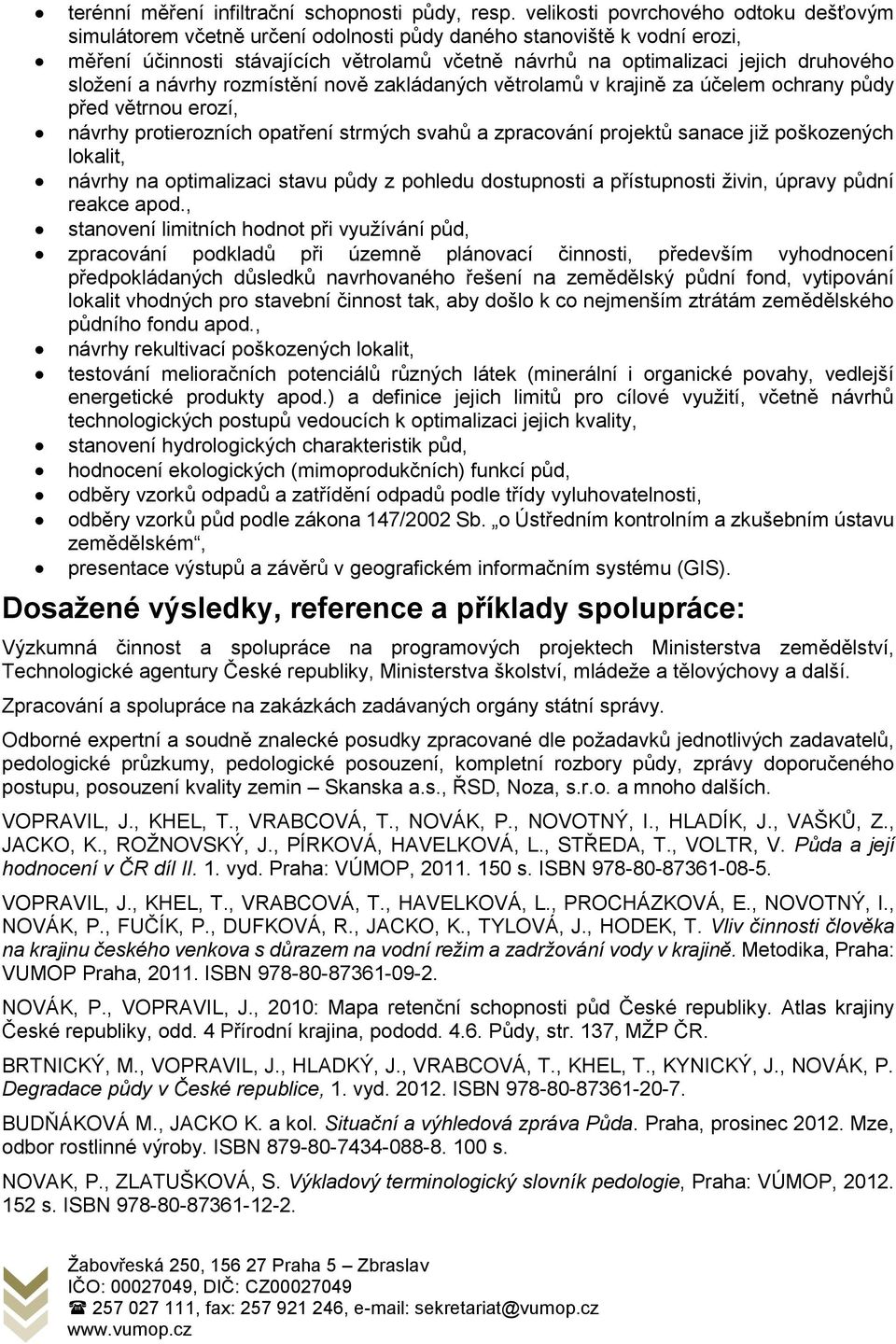 složení a návrhy rozmístění nově zakládaných větrolamů v krajině za účelem ochrany půdy před větrnou erozí, návrhy protierozních opatření strmých svahů a zpracování projektů sanace již poškozených