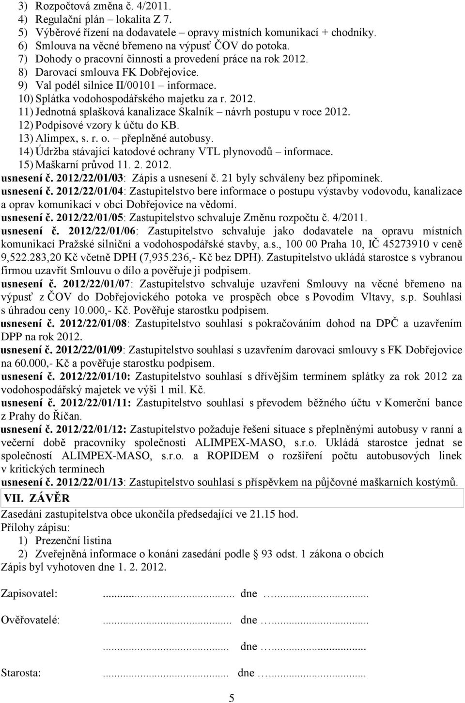 12) Podpisové vzory k účtu do KB. 13) Alimpex, s. r. o. přeplněné autobusy. 14) Údržba stávající katodové ochrany VTL plynovodů informace. 15) Maškarní průvod 11. 2. 2012. usnesení č.