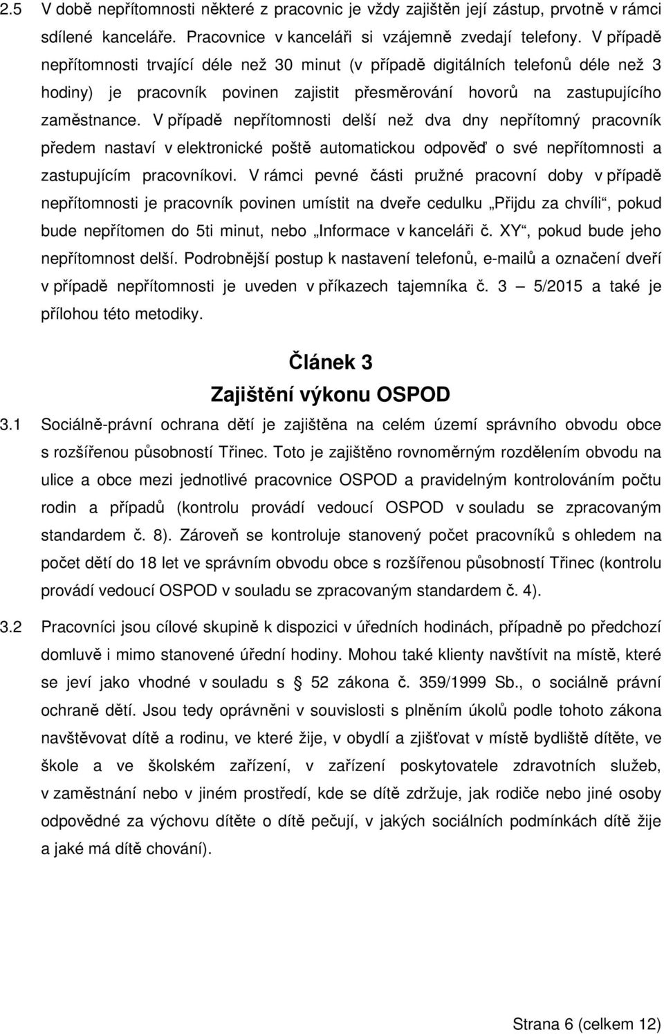 V případě nepřítomnosti delší než dva dny nepřítomný pracovník předem nastaví v elektronické poště automatickou odpověď o své nepřítomnosti a zastupujícím pracovníkovi.