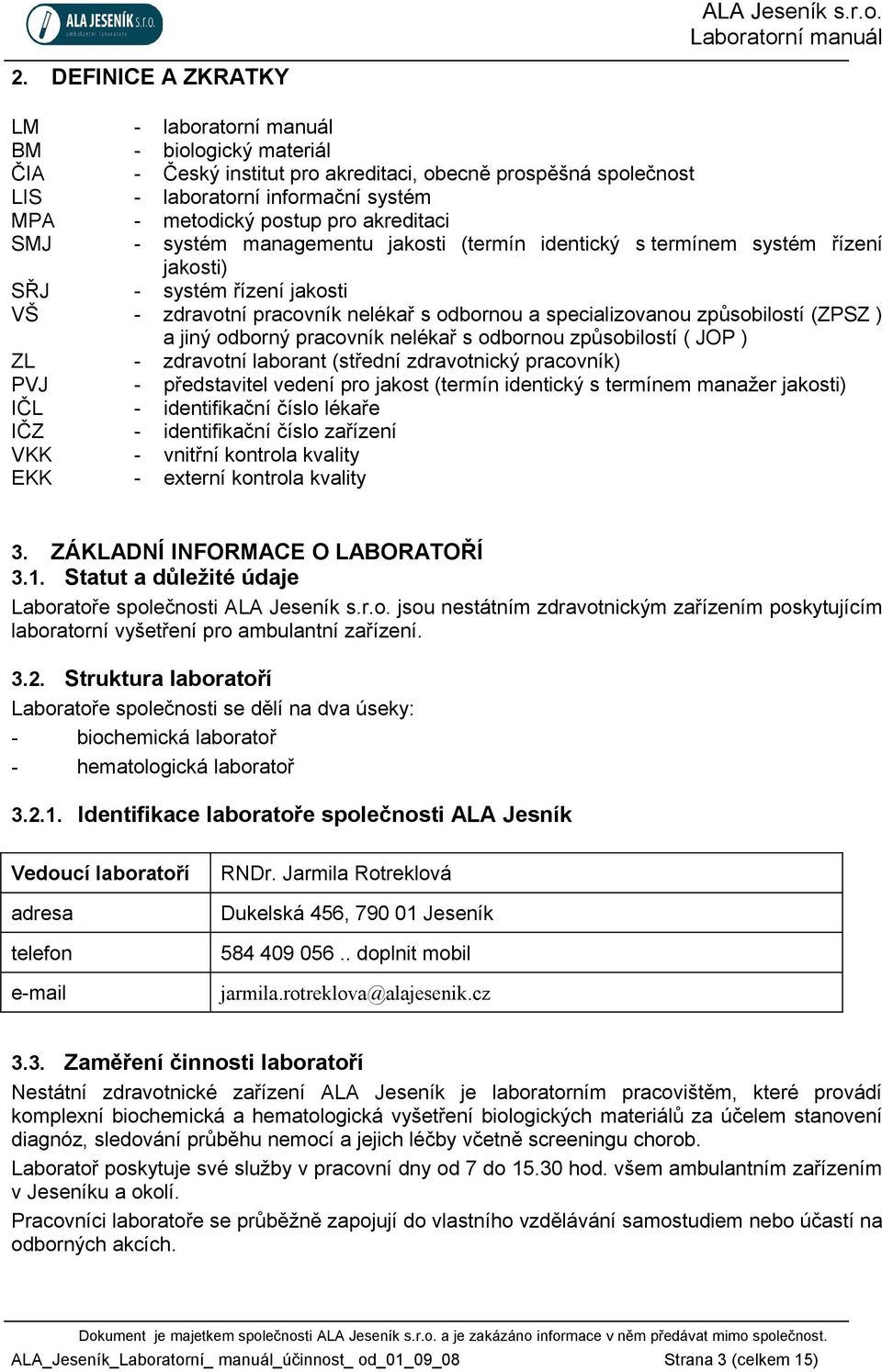 (ZPSZ ) a jiný odborný pracovník nelékař s odbornou způsobilostí ( JOP ) ZL - zdravotní laborant (střední zdravotnický pracovník) PVJ - představitel vedení pro jakost (termín identický s termínem