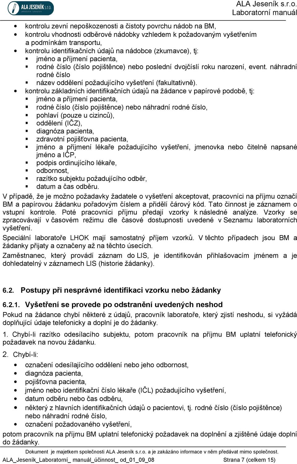 kontrolu základních identifikačních údajů na žádance v papírové podobě, tj: jméno a příjmení pacienta, rodné číslo (číslo pojištěnce) nebo náhradní rodné číslo, pohlaví (pouze u cizinců), oddělení