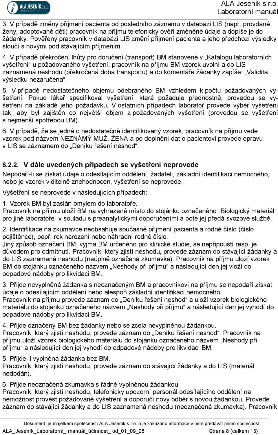 V případě překročení lhůty pro doručení (transport) BM stanovené v Katalogu laboratorních vyšetření u požadovaného vyšetření, pracovník na příjmu BM vzorek uvolní a do LIS zaznamená neshodu