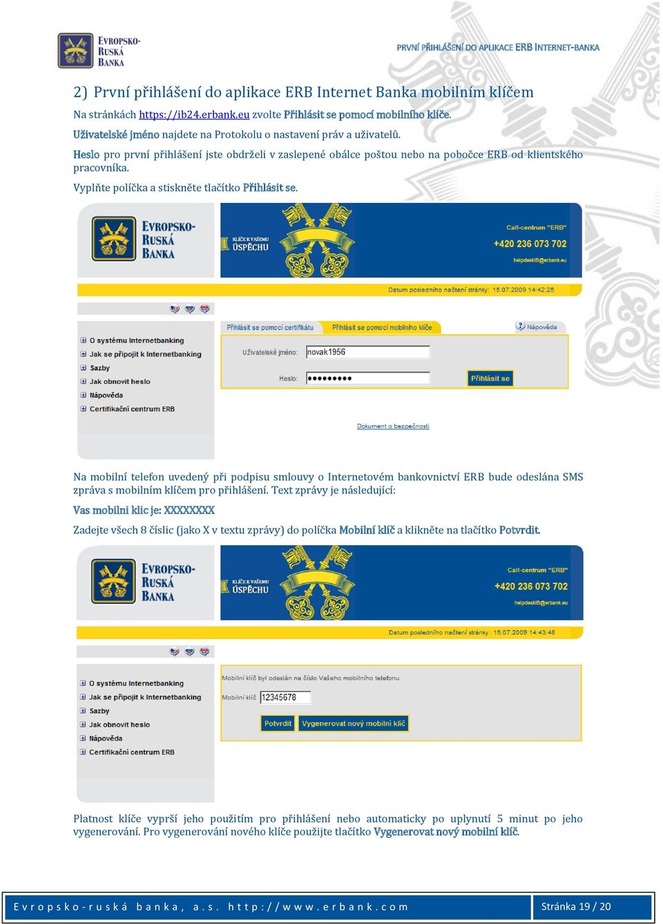 Vyplňte políčka a stiskněte tlačítko Přihlásit se. Na mobilní telefon uvedený při podpisu smlouvy o Internetovém bankovnictví ERB bude odeslána SMS zpráva s mobilním klíčem pro přihlášení.