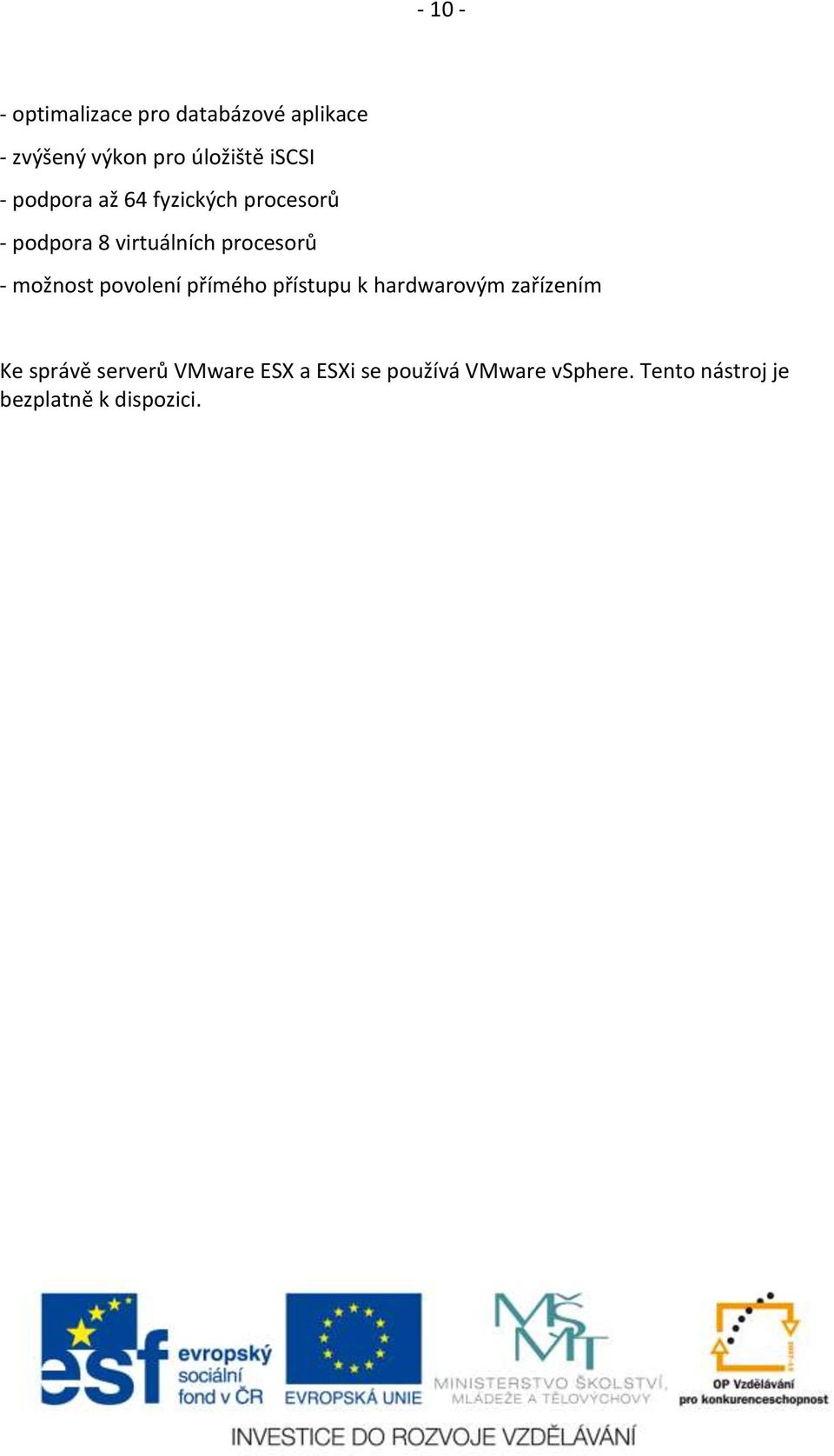 možnost povolení přímého přístupu k hardwarovým zařízením Ke správě serverů
