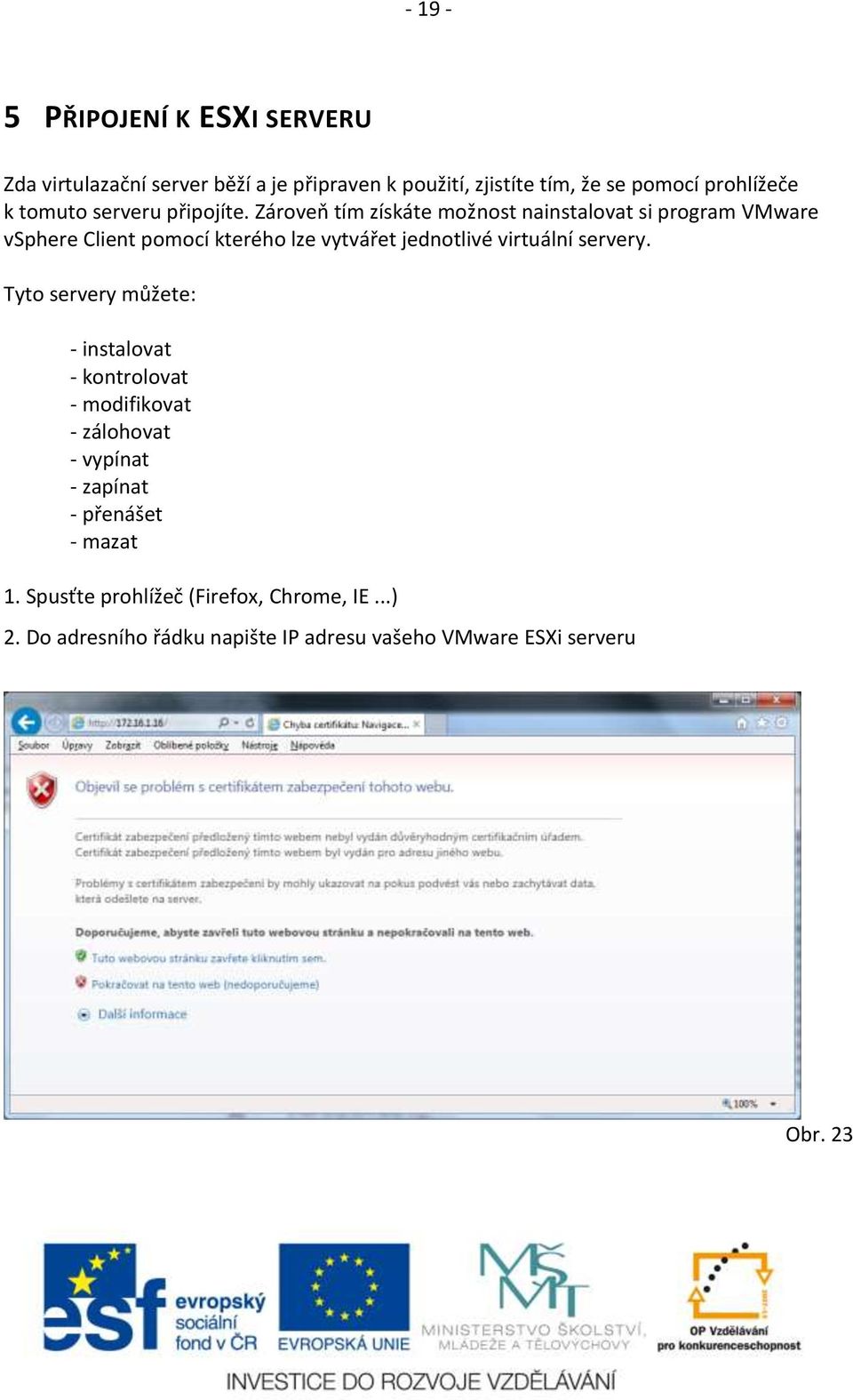 Zároveň tím získáte možnost nainstalovat si program VMware vsphere Client pomocí kterého lze vytvářet jednotlivé virtuální