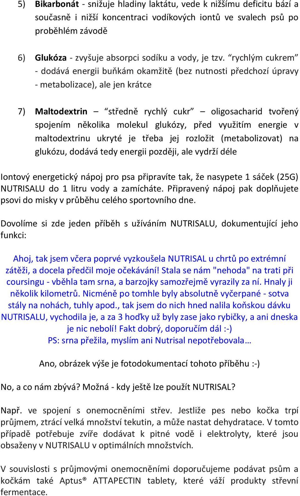 rychlým cukrem - dodává energii buňkám okamžitě (bez nutnosti předchozí úpravy - metabolizace), ale jen krátce 7) Maltodextrin středně rychlý cukr oligosacharid tvořený spojením několika molekul