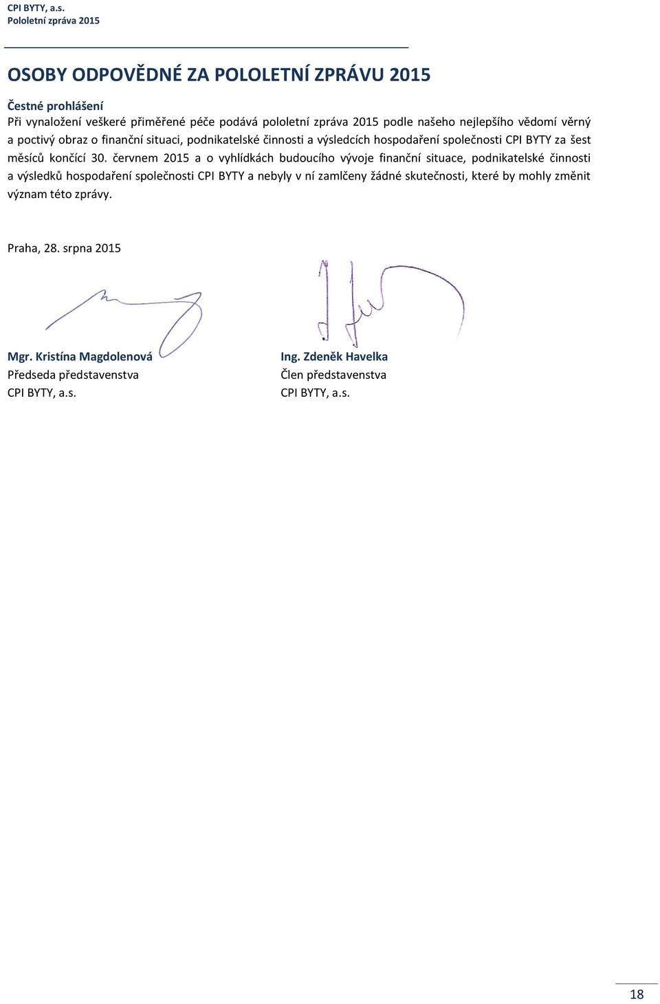 červnem 2015 a o vyhlídkách budoucího vývoje finanční situace, podnikatelské činnosti a výsledků hospodaření společnosti CPI BYTY a nebyly v ní zamlčeny žádné