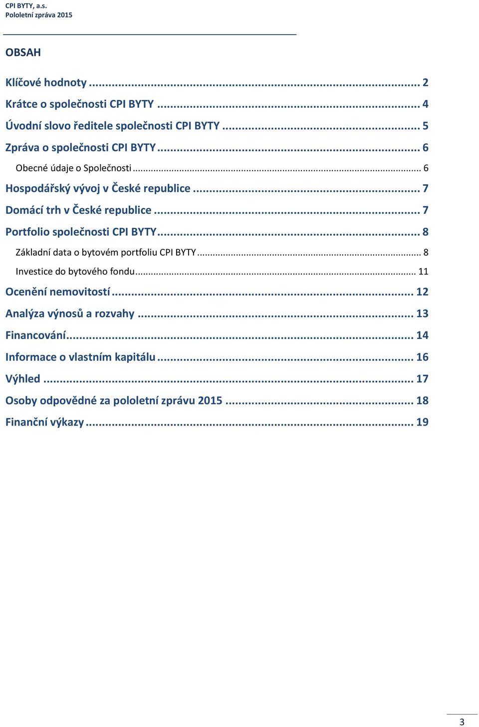 .. 7 Portfolio společnosti CPI BYTY... 8 Základní data o bytovém portfoliu CPI BYTY... 8 Investice do bytového fondu... 11 Ocenění nemovitostí.