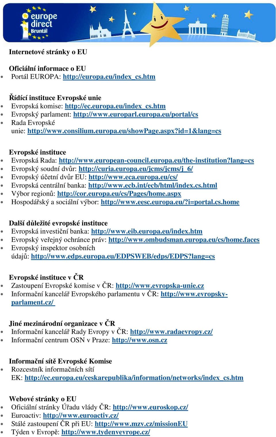 lang=cs Evropský soudní dvůr: http://curia.europa.eu/jcms/jcms/j_6/ Evropský účetní dvůr EU: http://www.eca.europa.eu/cs/ Evropská centrální banka: http://www.ecb.int/ecb/html/index.cs.html Výbor regionů: http://cor.
