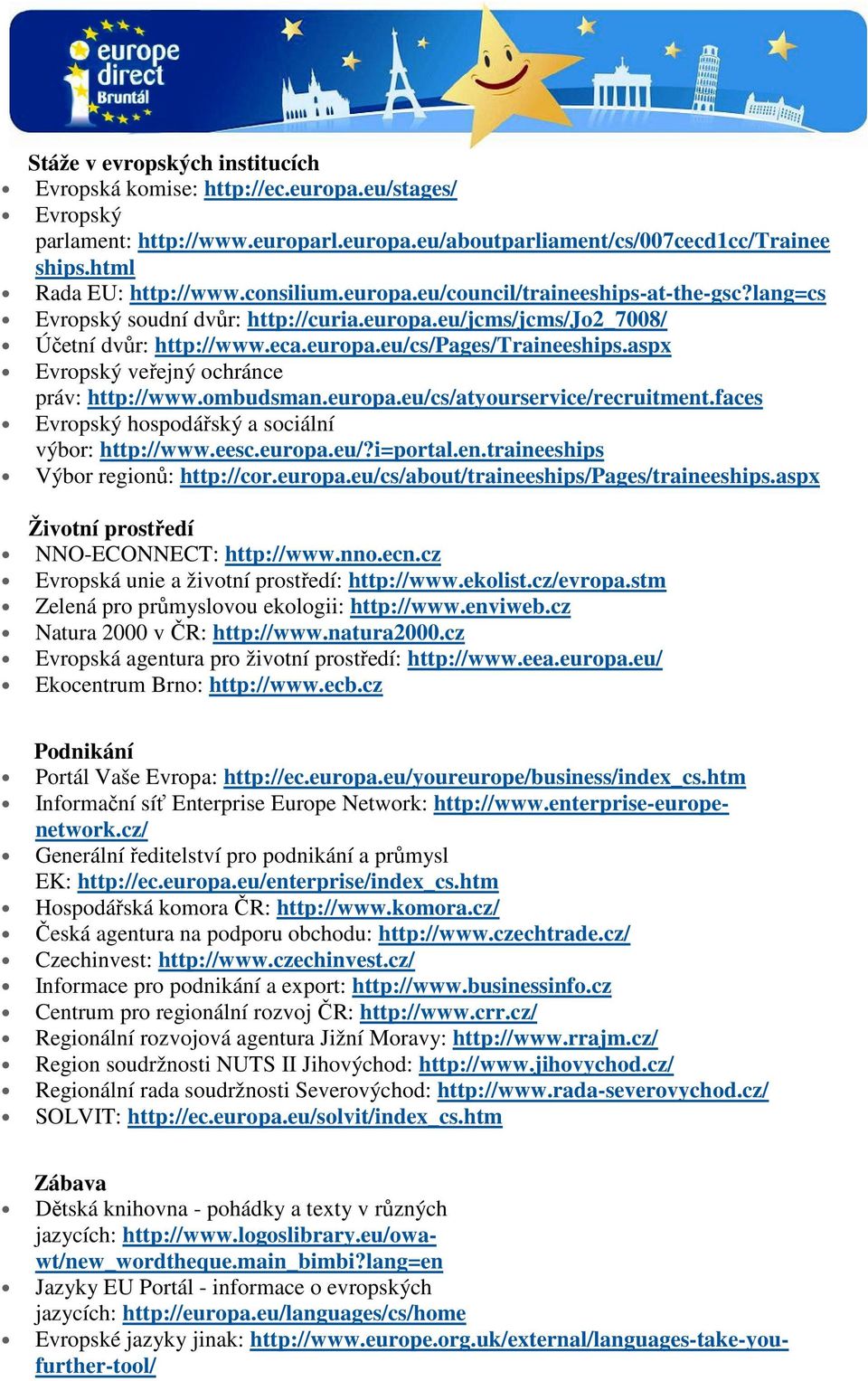 aspx Evropský veřejný ochránce práv: http://www.ombudsman.europa.eu/cs/atyourservice/recruitment.faces Evropský hospodářský a sociální výbor: http://www.eesc.europa.eu/?i=portal.en.traineeships Výbor regionů: http://cor.