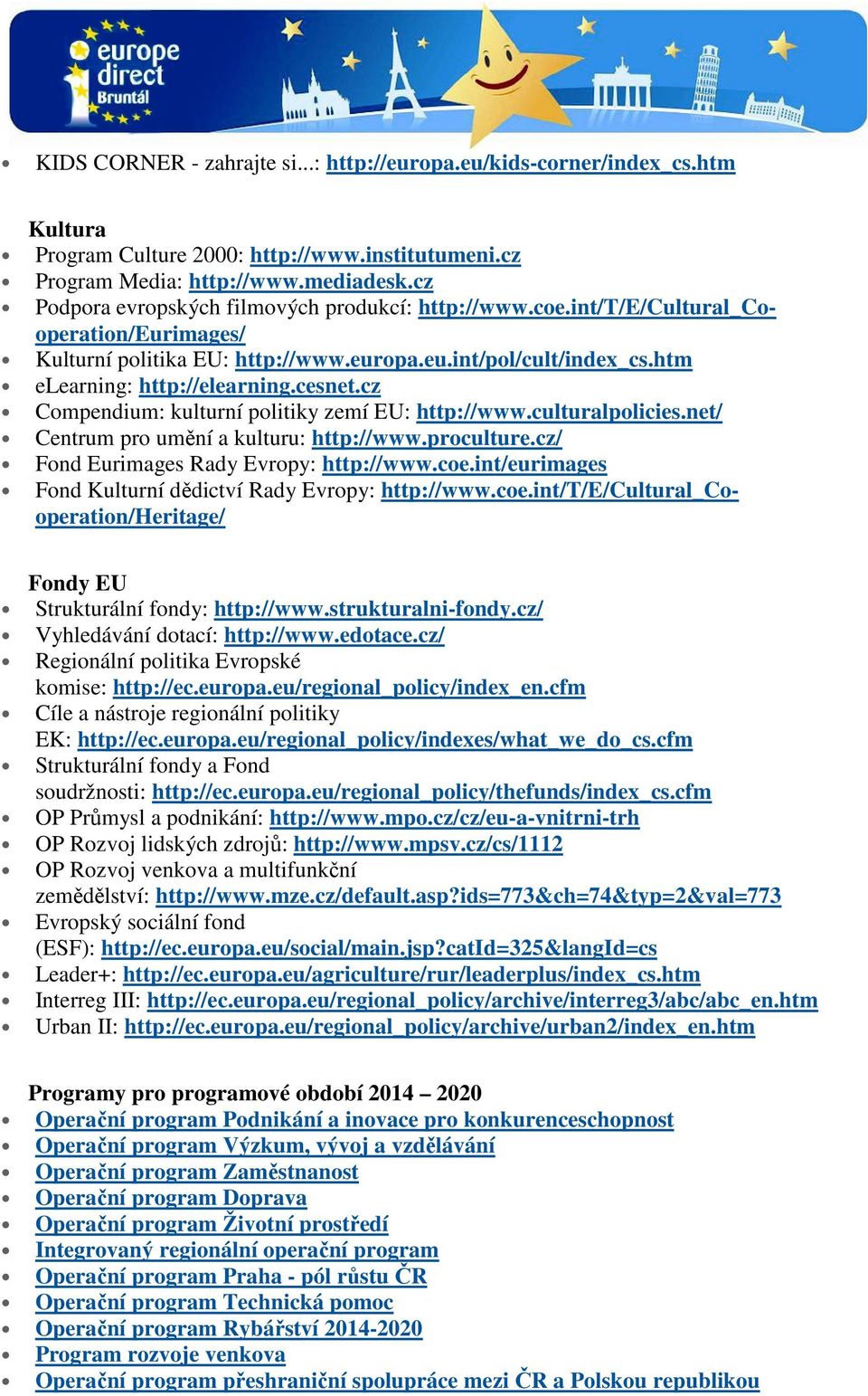 cesnet.cz Compendium: kulturní politiky zemí EU: http://www.culturalpolicies.net/ Centrum pro umění a kulturu: http://www.proculture.cz/ Fond Eurimages Rady Evropy: http://www.coe.