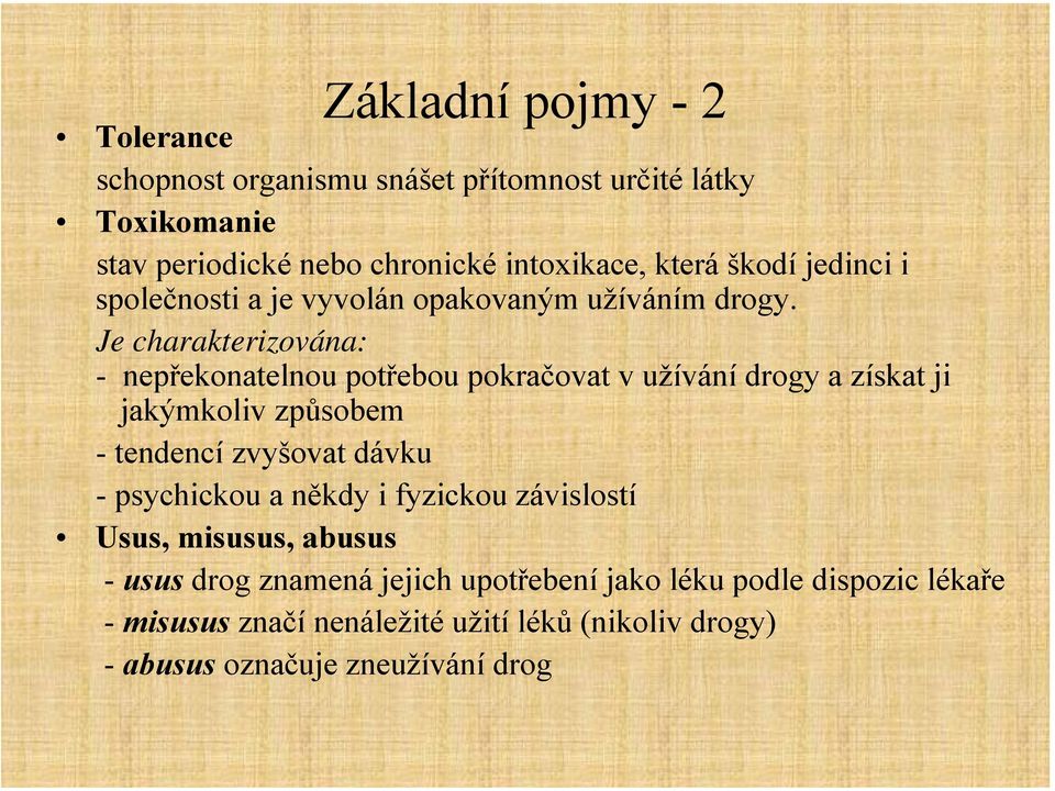 Je charakterizována: - nepřekonatelnou potřebou pokračovat v užívání y a získat ji jakýmkoliv způsobem - tendencí zvyšovat dávku -