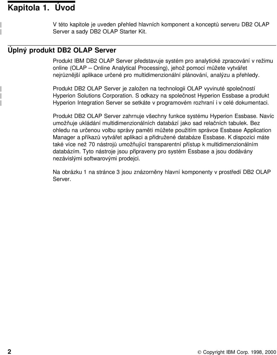 aplikace určené pro multidimenzionální plánování, analýzu a přehledy. Produkt DB2 OLAP Server je založen na technologii OLAP vyvinuté společností Hyperion Solutions Corporation.