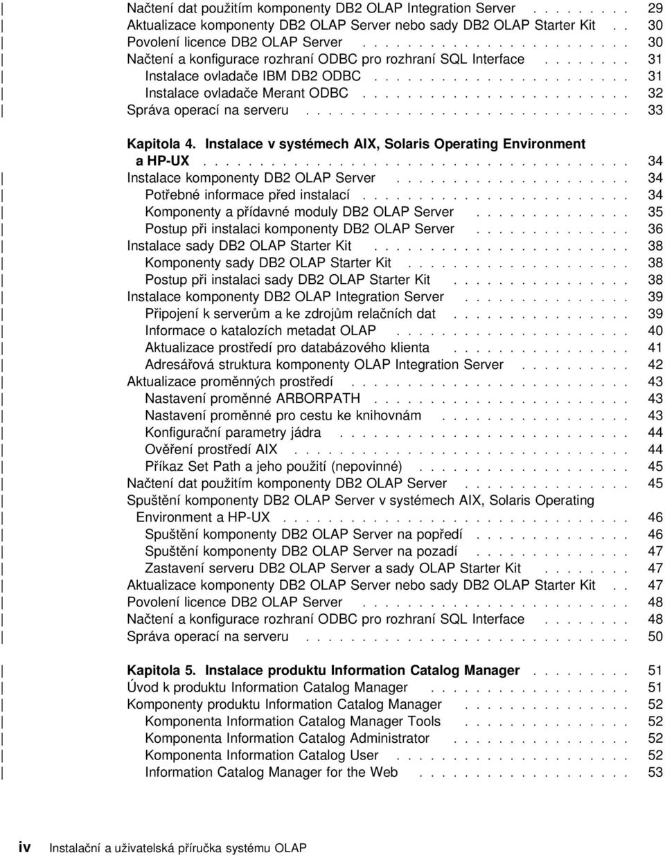 ....................... 32 Správa operací na serveru............................. 33 Kapitola 4. Instalace v systémech AIX, Solaris Operating Environment a HP-UX.