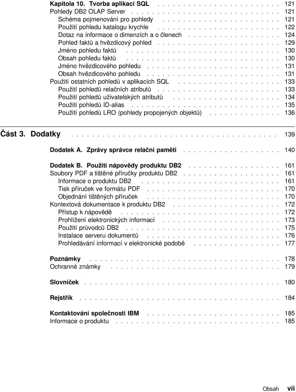 ............................. 130 Jméno hvězdicového pohledu.......................... 131 Obsah hvězdicového pohledu.......................... 131 Použití ostatních pohledů v aplikacích SQL.