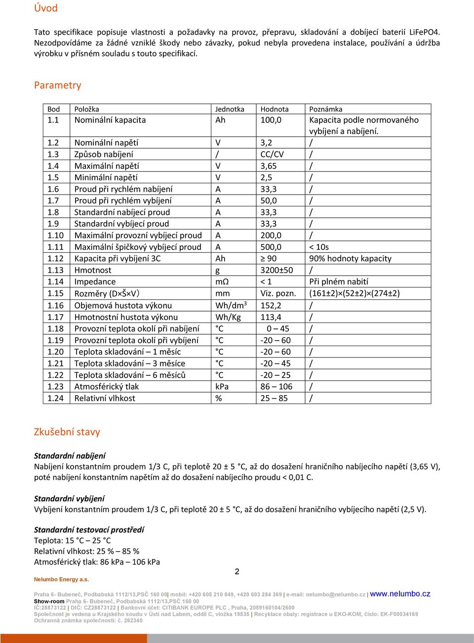 Parametry Bod Položka Jednotka Hodnota Poznámka 1.1 Nominální kapacita Ah 100,0 Kapacita podle normovaného vybíjení a nabíjení. 1.2 Nominální napětí V 3,2 / 1.3 Způsob nabíjení / CC/CV / 1.