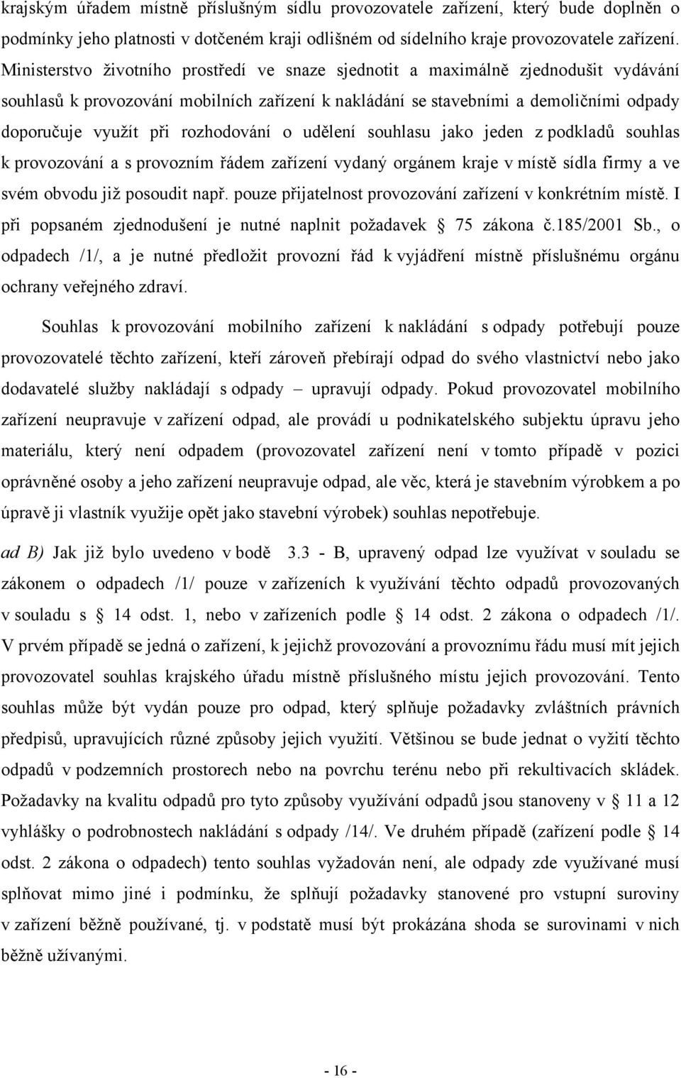 rozhodování o udělení souhlasu jako jeden z podkladů souhlas k provozování a s provozním řádem zařízení vydaný orgánem kraje v místě sídla firmy a ve svém obvodu již posoudit např.