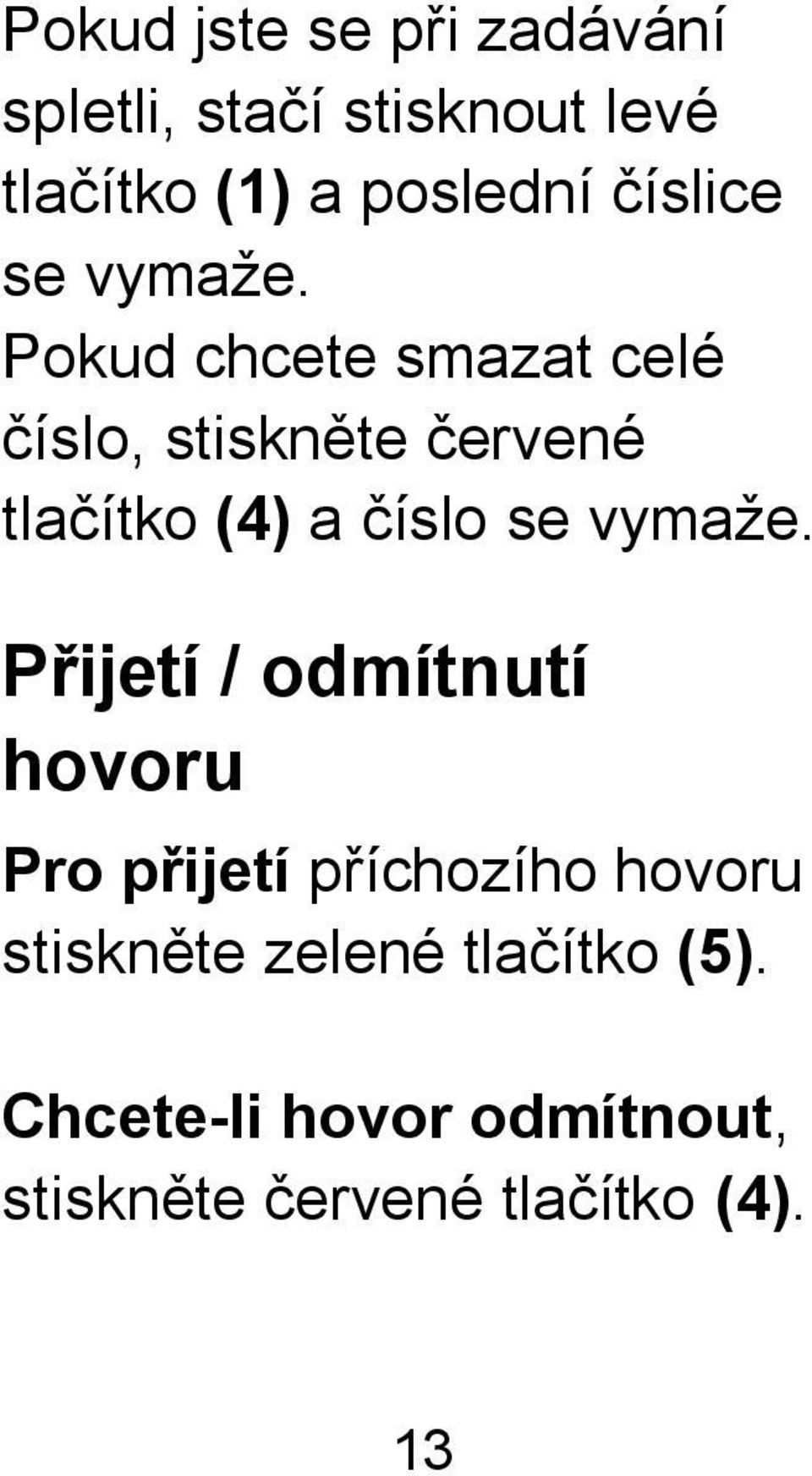 Pokud chcete smazat celé číslo, stiskněte červené tlačítko (4) a číslo se vymaže.