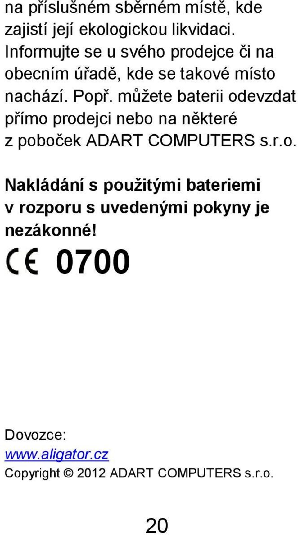 můžete baterii odevzdat přímo prodejci nebo na některé z poboček ADART COMPUTERS s.r.o. Nakládání s použitými bateriemi v rozporu s uvedenými pokyny je nezákonné!