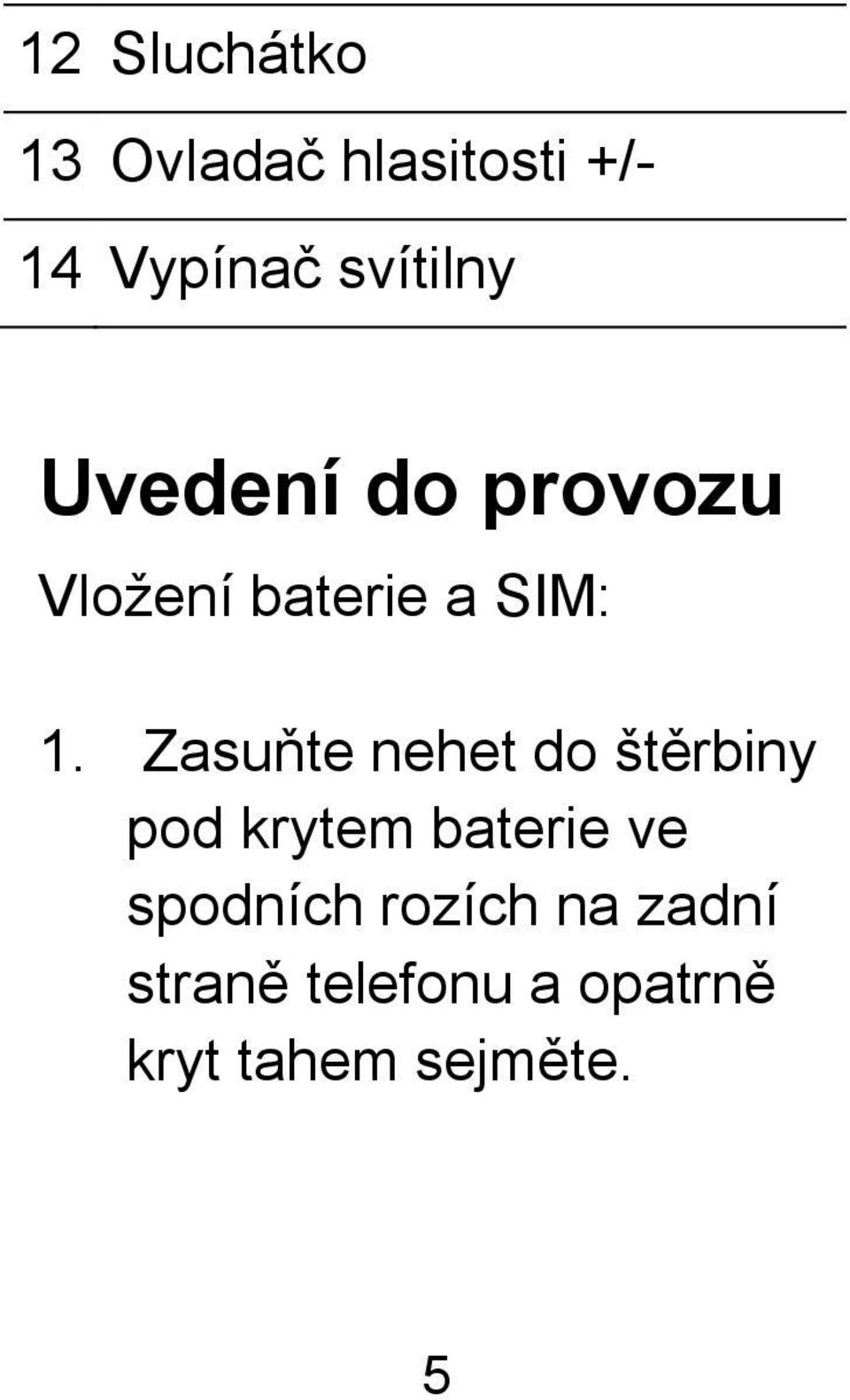 Zasuňte nehet do štěrbiny pod krytem baterie ve