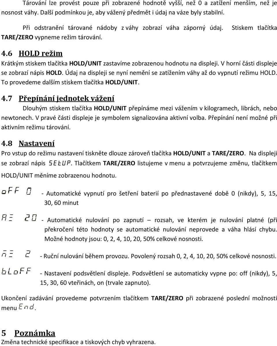 6 HOLD režim Krátkým stiskem tlačítka HOLD/UNIT zastavíme zobrazenou hodnotu na displeji. V horní části displeje se zobrazí nápis HOLD.