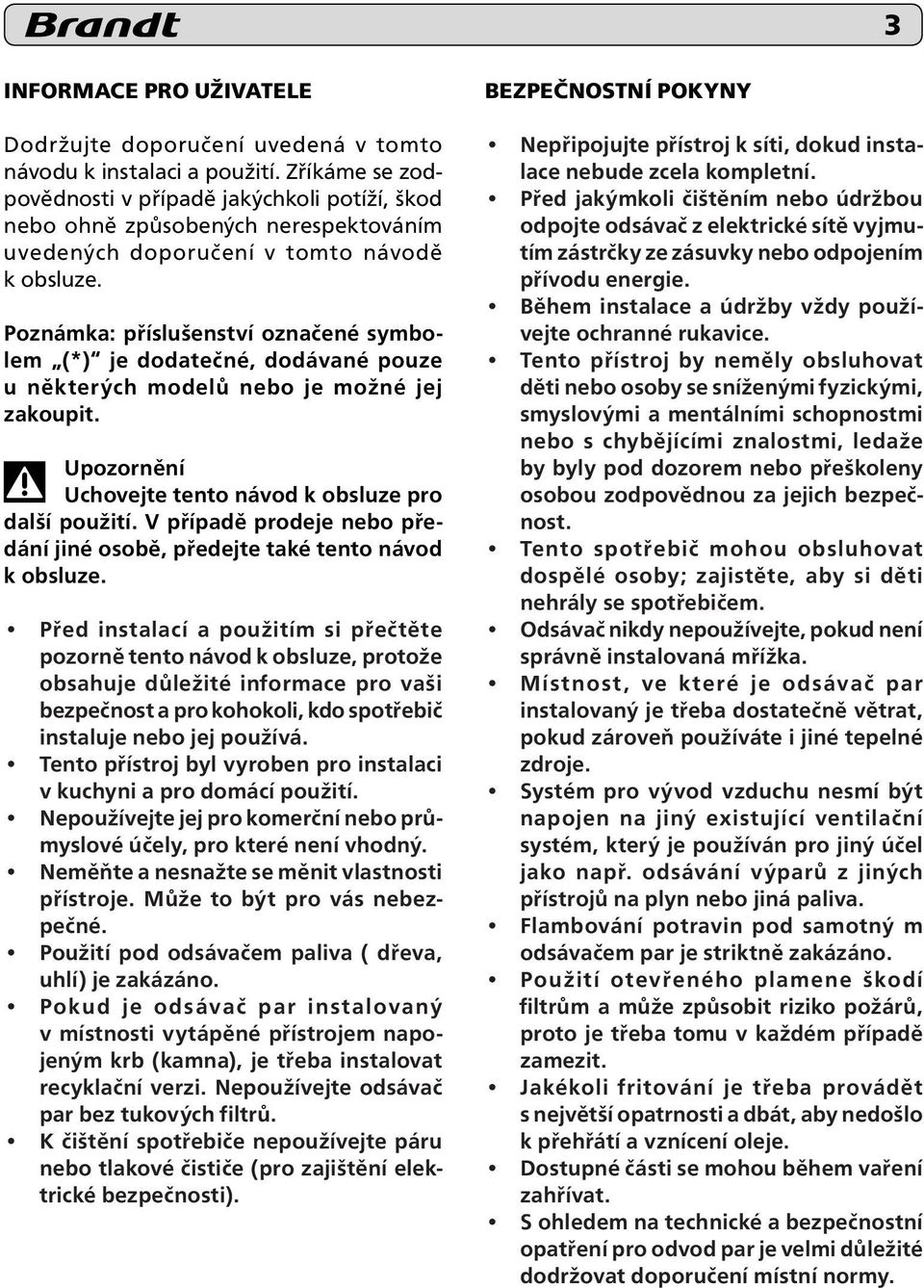 Poznámka: příslušenství označené symbolem (*) je dodatečné, dodávané pouze u některých modelů nebo je možné jej zakoupit. Upozornění Uchovejte tento návod k obsluze pro další použití.