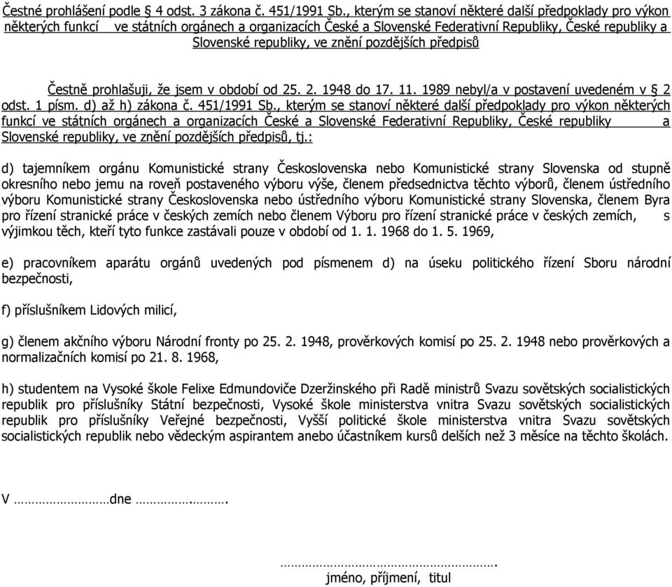 pozdějších předpisů Čestně prohlašuji, že jsem v období od 25. 2. 1948 do 17. 11. 1989 nebyl/a v postavení uvedeném v 2 odst. 1 písm. d) až h) zákona č. 451/1991 Sb. pozdějších předpisů, tj.