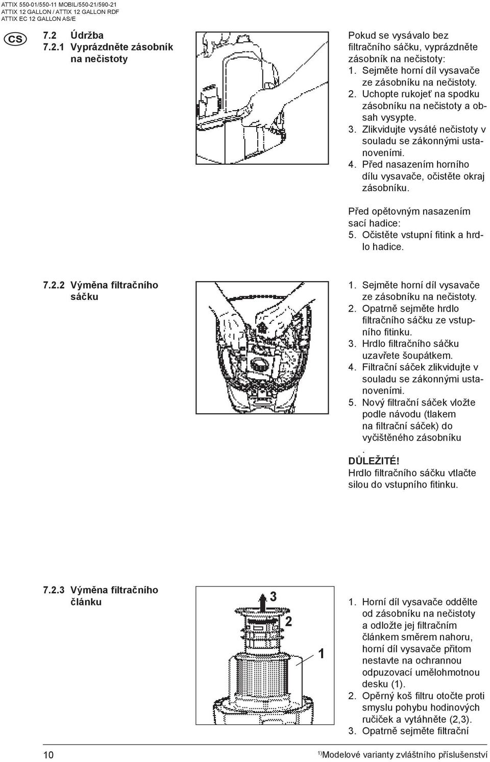 Před nasazením horního dílu vysavače, očistěte okraj zásobníku. Před opětovným nasazením sací hadice: 5. Očistěte vstupní fitink a hrdlo hadice. 7.2.2 Výměna filtračního sáčku 1.
