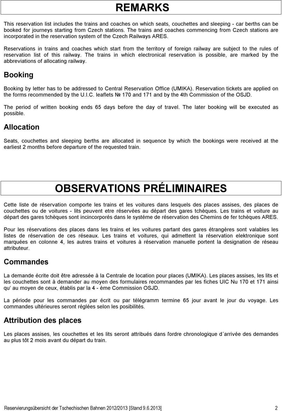 Reservatios i trais ad coaches which start from the territory of foreig railway are subject to the rules of reservatio list of this railway.