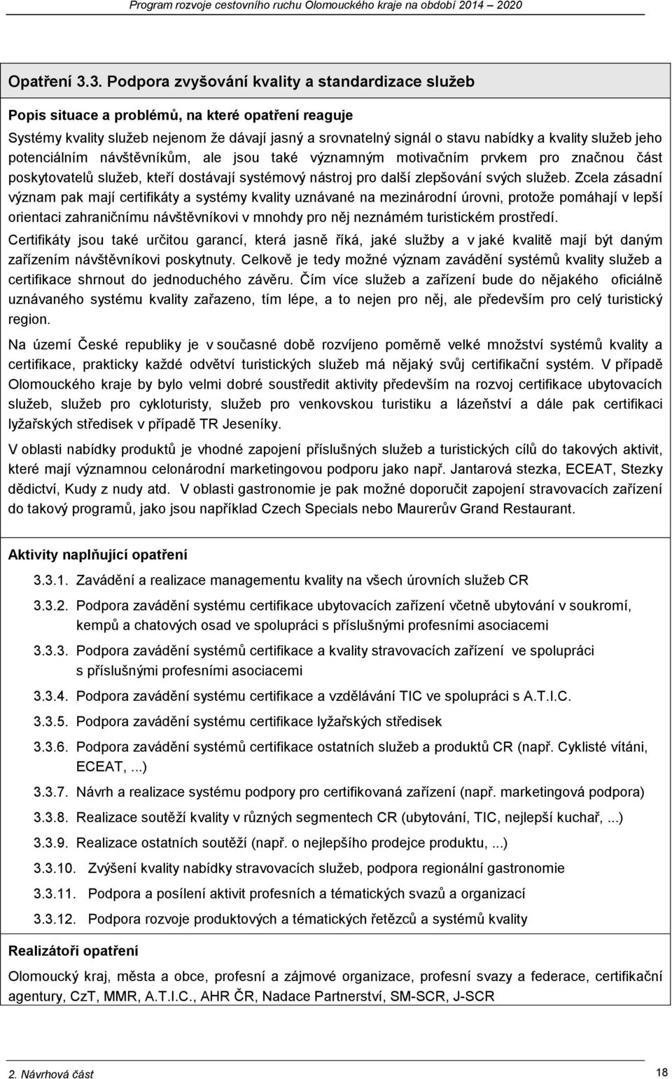 služeb jeho potenciálním návštěvníkům, ale jsou také významným motivačním prvkem pro značnou část poskytovatelů služeb, kteří dostávají systémový nástroj pro další zlepšování svých služeb.