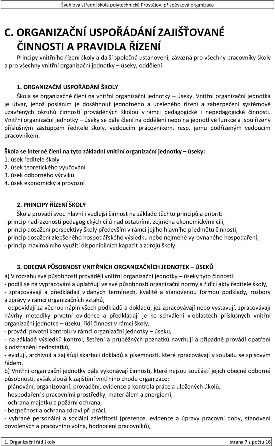 Vnitřní organizační jednotka je útvar, jehož posláním je dosáhnout jednotného a uceleného řízení a zabezpečení systémově uzavřených okruhů činností prováděných školou v rámci pedagogické i