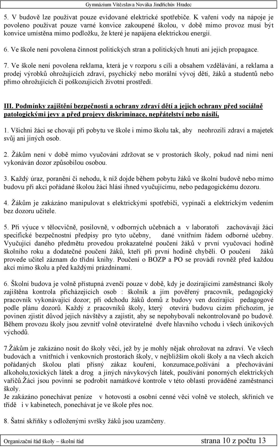Ve škole není povolena činnost politických stran a politických hnutí ani jejich propagace. 7.
