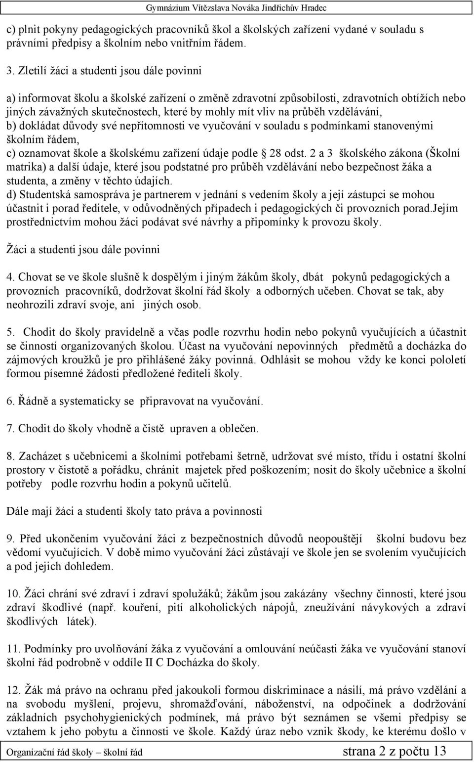 průběh vzdělávání, b) dokládat důvody své nepřítomnosti ve vyučování v souladu s podmínkami stanovenými školním řádem, c) oznamovat škole a školskému zařízení údaje podle 28 odst.