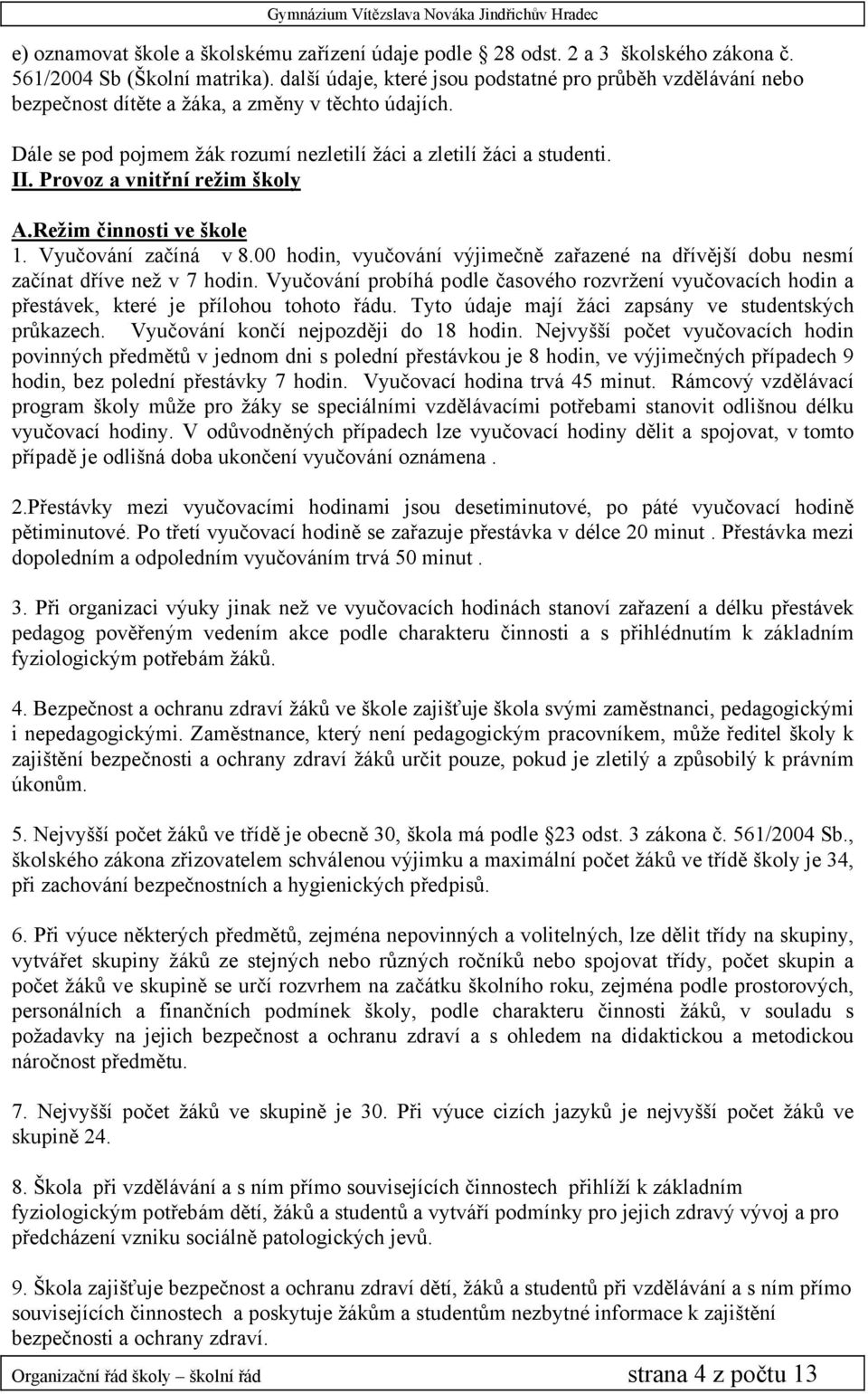Provoz a vnitřní režim školy A.Režim činnosti ve škole 1. Vyučování začíná v 8.00 hodin, vyučování výjimečně zařazené na dřívější dobu nesmí začínat dříve než v 7 hodin.