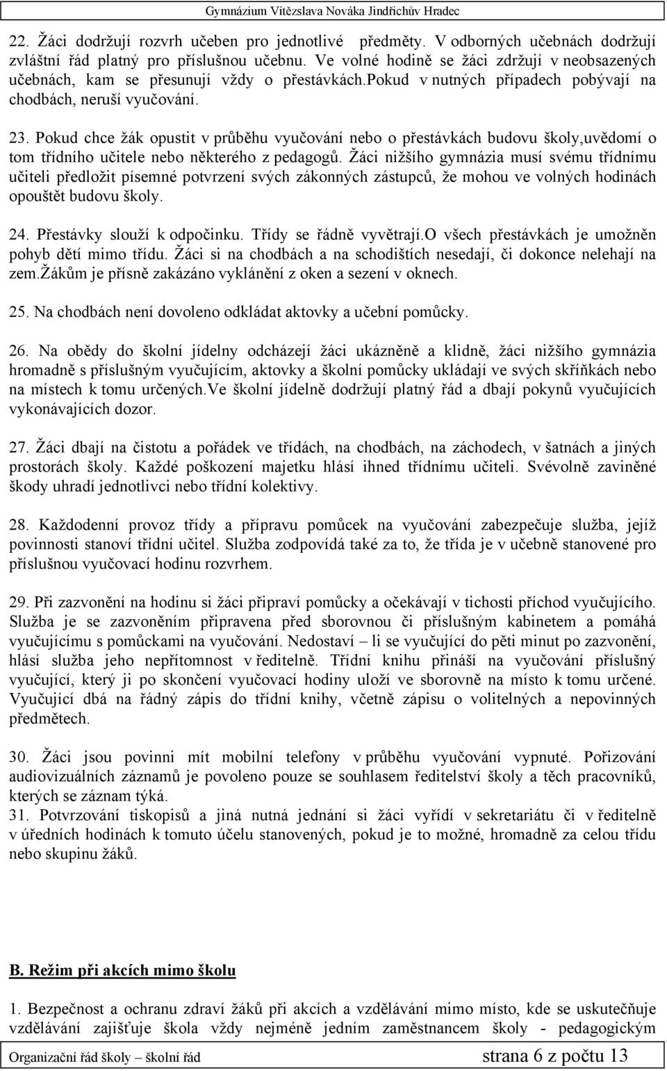 Pokud chce žák opustit v průběhu vyučování nebo o přestávkách budovu školy,uvědomí o tom třídního učitele nebo některého z pedagogů.