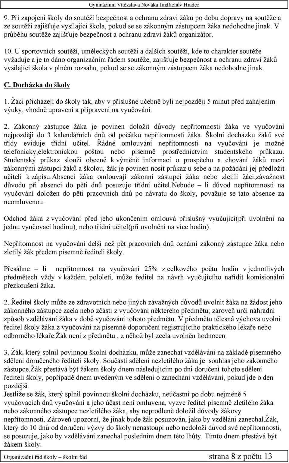 U sportovních soutěží, uměleckých soutěží a dalších soutěží, kde to charakter soutěže vyžaduje a je to dáno organizačním řádem soutěže, zajišťuje bezpečnost a ochranu zdraví žáků vysílající škola v