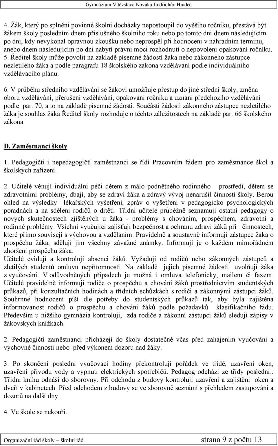 Ředitel školy může povolit na základě písemné žádostí žáka nebo zákonného zástupce nezletilého žáka a podle paragrafu 18 školského zákona vzdělávání podle individuálního vzdělávacího plánu. 6.
