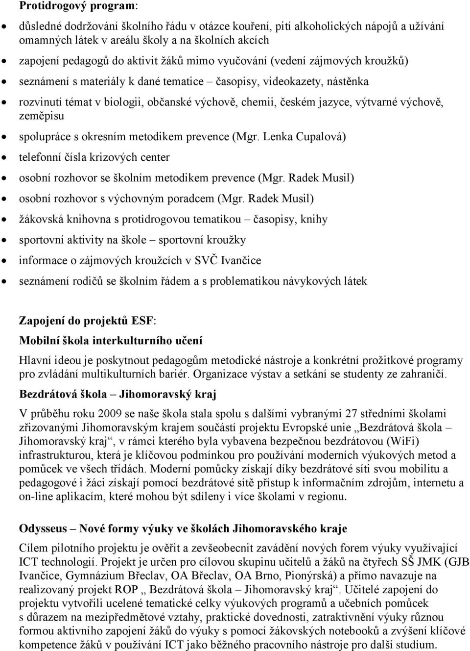 zeměpisu spolupráce s okresním metodikem prevence (Mgr. Lenka Cupalová) telefonní čísla krizových center osobní rozhovor se školním metodikem prevence (Mgr.