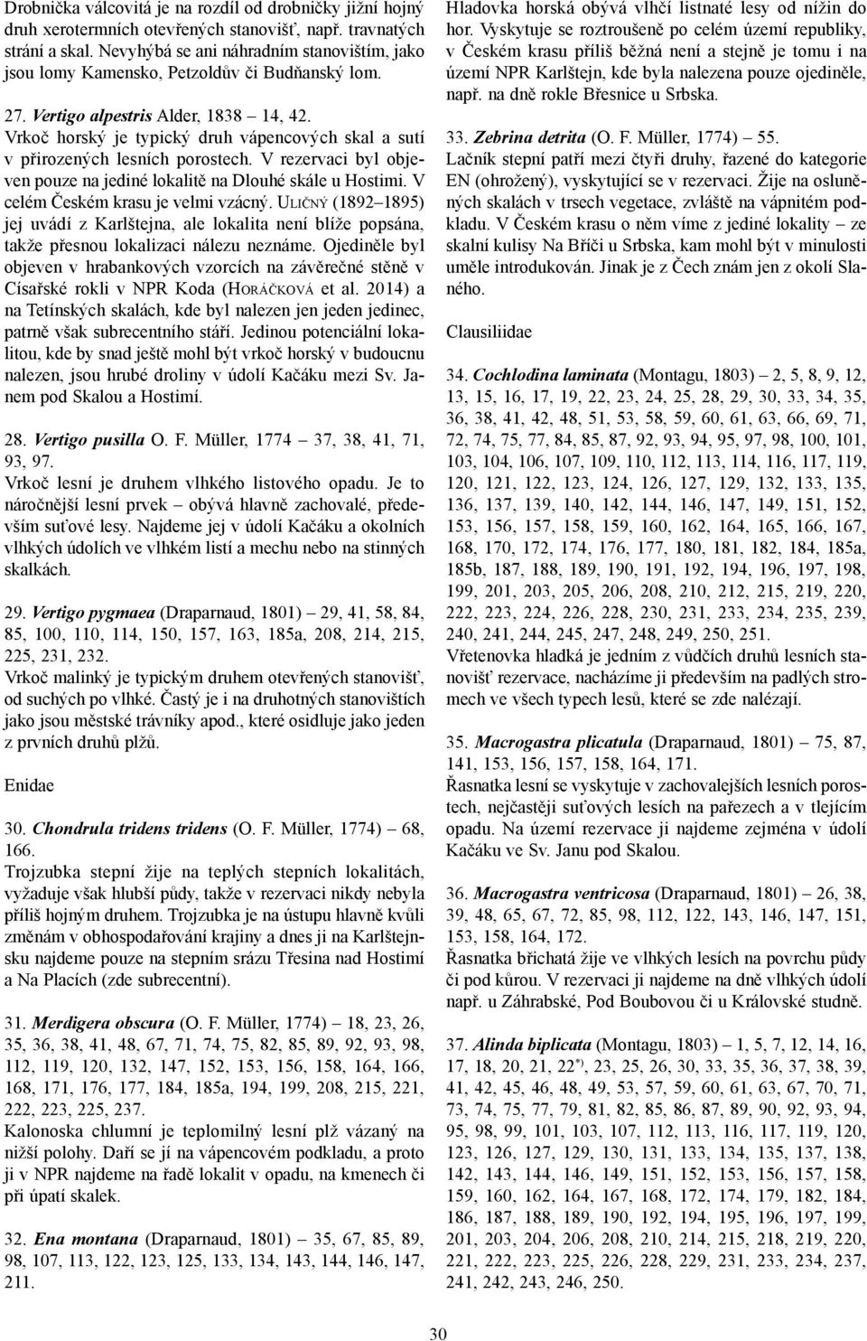 Vrkoč horský je typický druh vápencových skal a sutí v přirozených lesních porostech. V rezervaci byl objeven pouze na jediné lokalitě na Dlouhé skále u Hostimi. V celém Českém krasu je velmi vzácný.